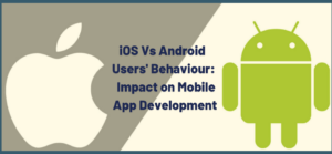 ios Vs android User behaviour & how it impacts the development