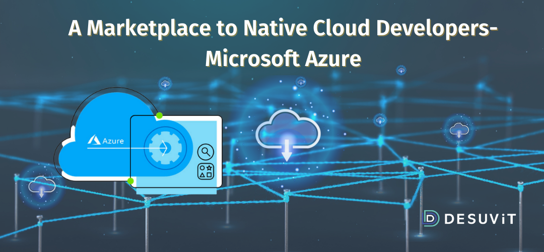 Microsoft Azure: A Marketplace to Native Cloud Developers
