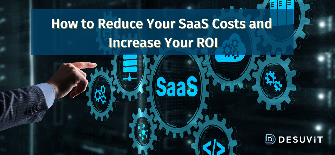 How to Reduce Your SaaS Costs and Increase Your ROI